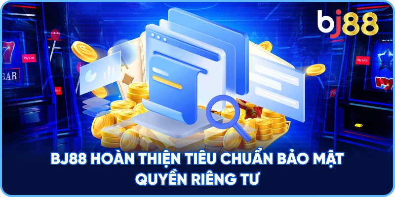 BJ88 hoàn thiện tiêu chuẩn bảo mật quyền riêng tư