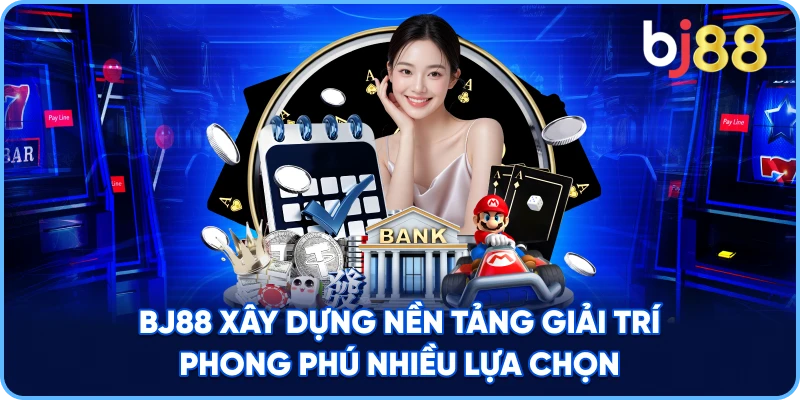 BJ88 xây dựng nền tảng giải trí phong phú nhiều lựa chọn