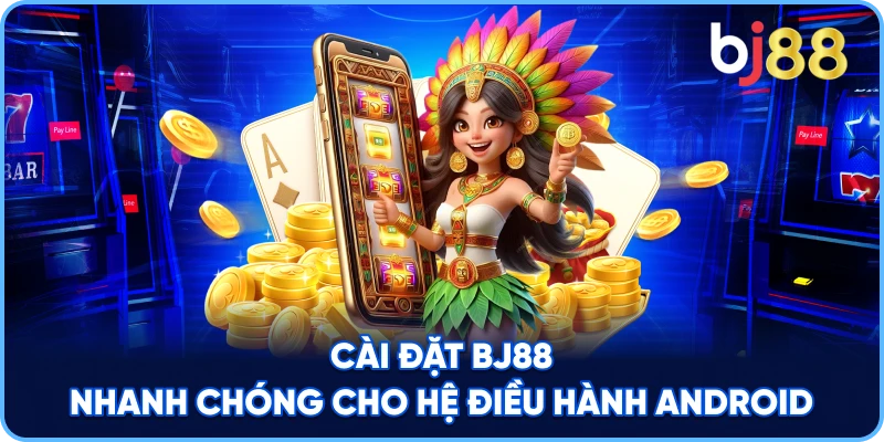 Cài Đặt BJ88 nhanh chóng cho hệ điều hành Android