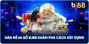 Dàn Đề 64 Số BJ88 khám phá cách xây dựng