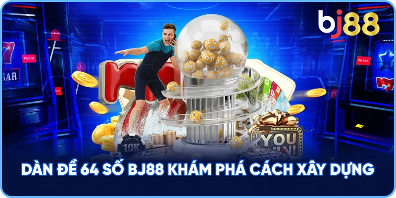 Dàn Đề 64 Số BJ88 khám phá cách xây dựng