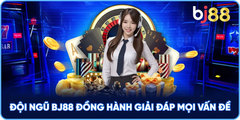 Đội ngũ BJ88 đồng hành giải đáp mọi vấn đề