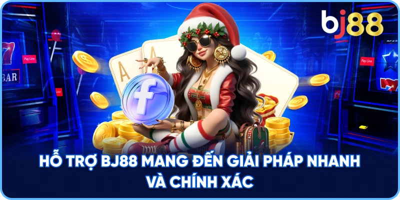 Hỗ Trợ BJ88 mang đến giải pháp nhanh và chính xác