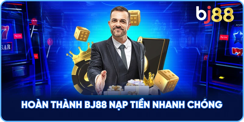 Hoàn Thành BJ88 nạp tiền nhanh chóng