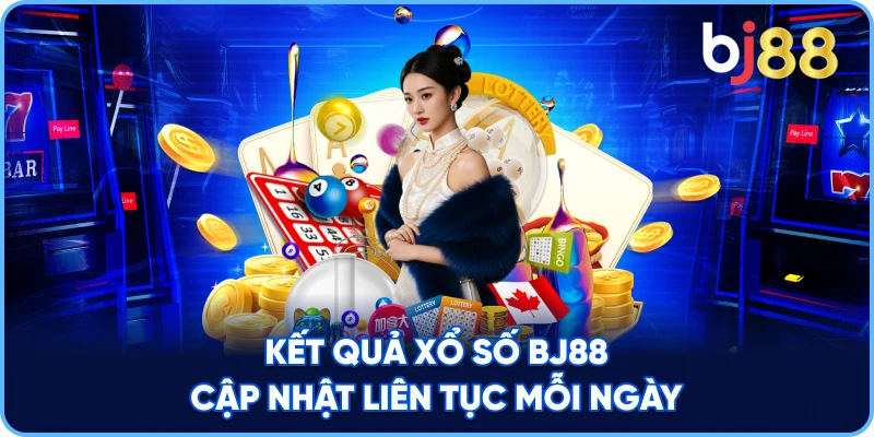 Kết Quả Xổ Số BJ88 cập nhật liên tục mỗi ngày