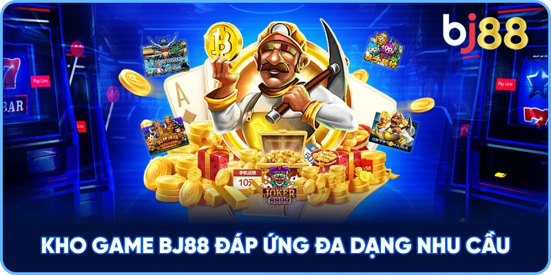 Kho Game BJ88 đáp ứng đa dạng nhu cầu