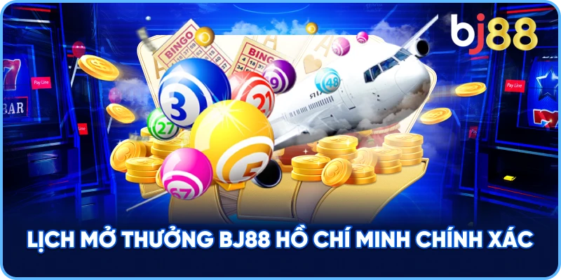 Lịch Mở Thưởng BJ88 Hồ Chí Minh chính xác