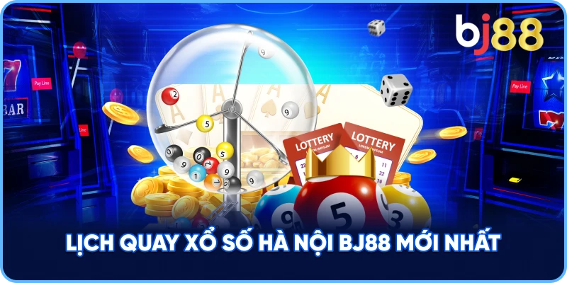 Lịch Quay Xổ Số Hà Nội BJ88 mới nhất