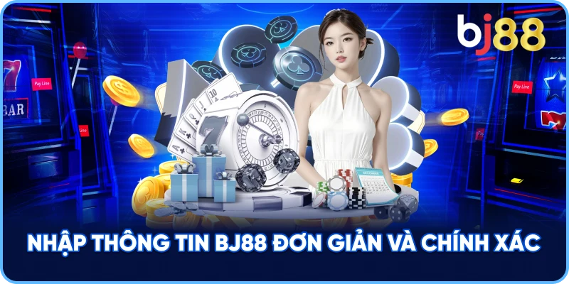 Nhập Thông Tin BJ88 đơn giản và chính xác