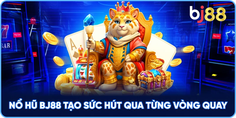 Nổ Hũ BJ88 tạo sức hút qua từng vòng quay