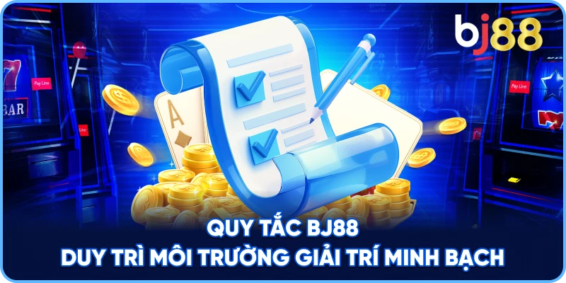 Quy Tắc BJ88 duy trì môi trường giải trí minh bạch