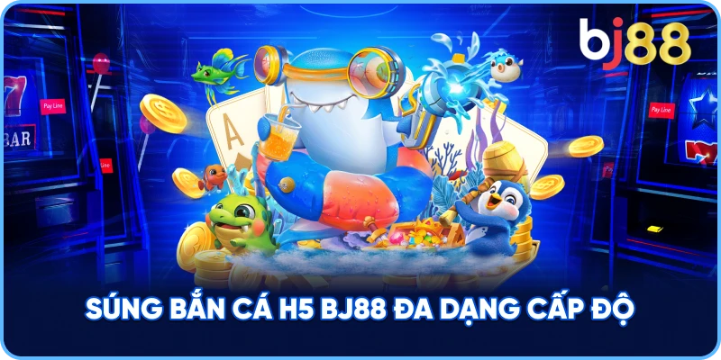 Súng Bắn Cá H5 BJ88 đa dạng cấp độ
