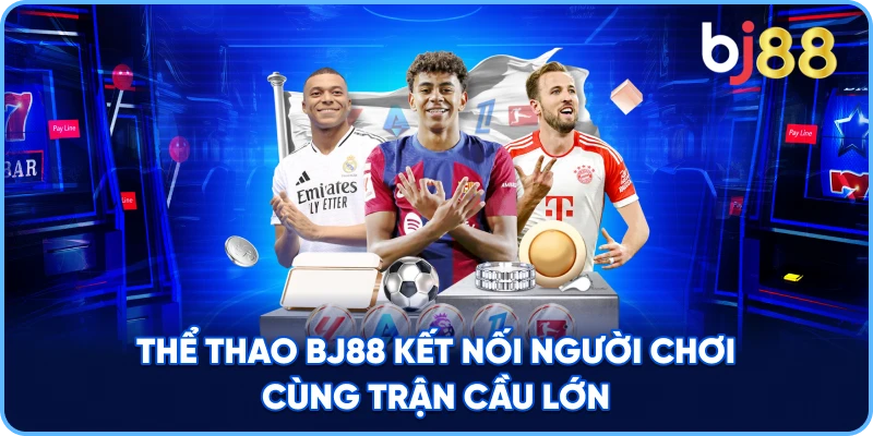 Thể Thao BJ88 kết nối người chơi cùng trận cầu lớn