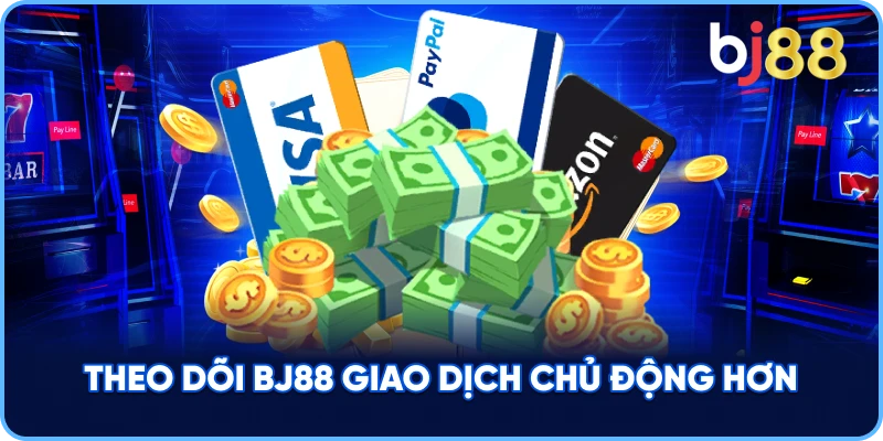 Theo Dõi BJ88 giao dịch chủ động hơn