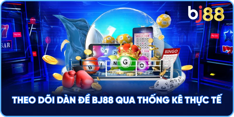 Theo Dõi Dàn Đề BJ88 qua thống kê thực tế