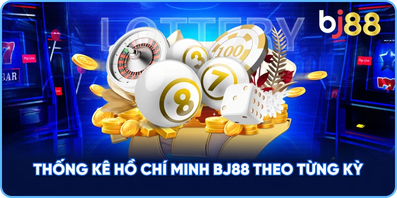 Thống Kê Hồ Chí Minh BJ88 theo từng kỳ