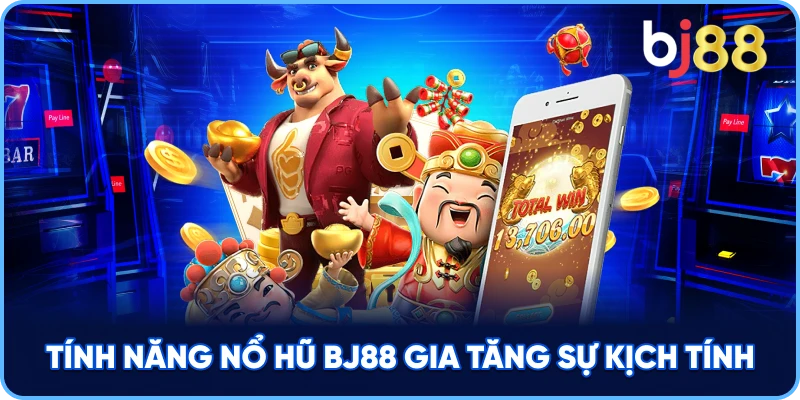 Tính Năng Nổ Hũ BJ88 gia tăng sự kịch tính