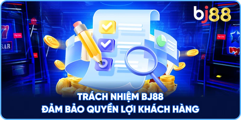 Trách Nhiệm BJ88 đảm bảo quyền lợi khách hàng