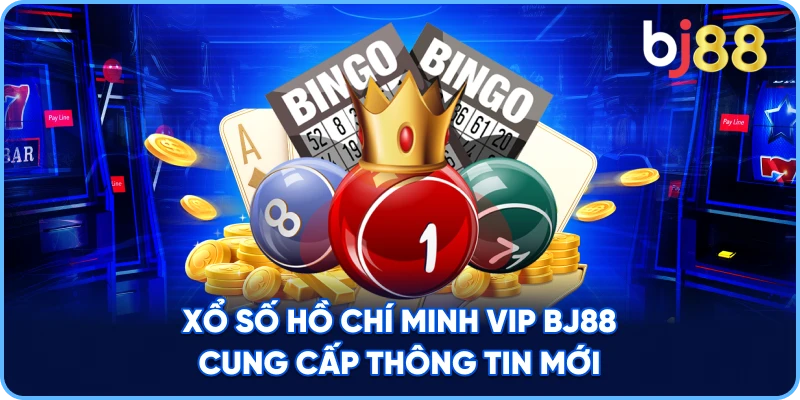 Xổ Số Hồ Chí Minh VIP BJ88 cung cấp thông tin mới